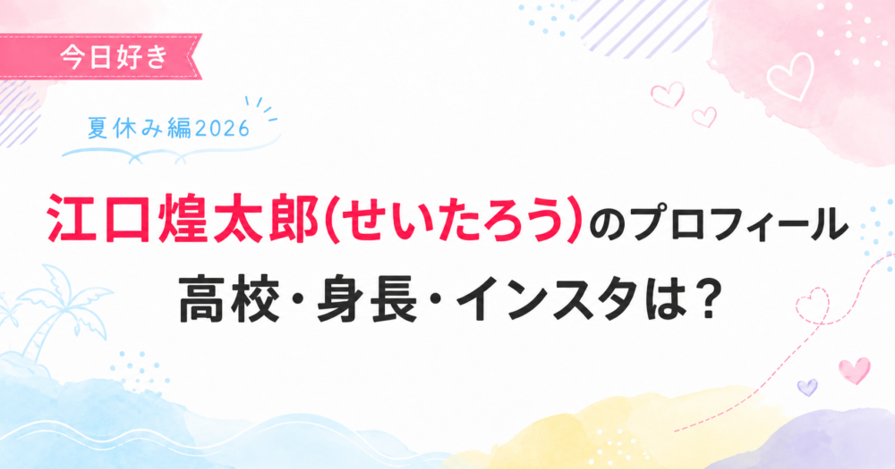 今日好き夏休み編2026の江口惺大郎(せいたろう)プロフィール記事のアイキャッチ